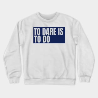 to dare is to do Crewneck Sweatshirt